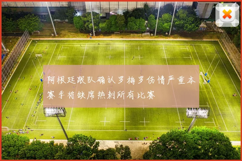 阿根廷跟队确认罗梅罗伤情严重本赛季将缺席热刺所有比赛