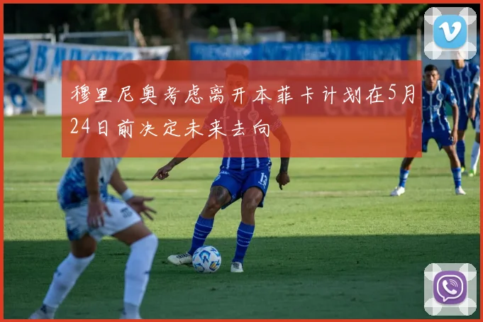 穆里尼奥考虑离开本菲卡计划在5月24日前决定未来去向